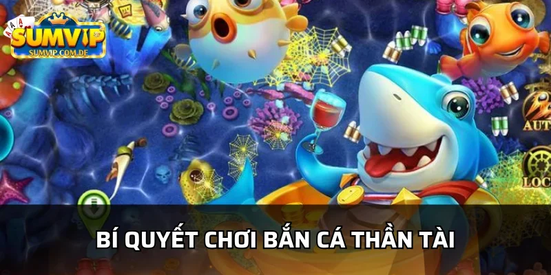 Bí quyết bắn cá thần tài sumvip hiệu quả nhất